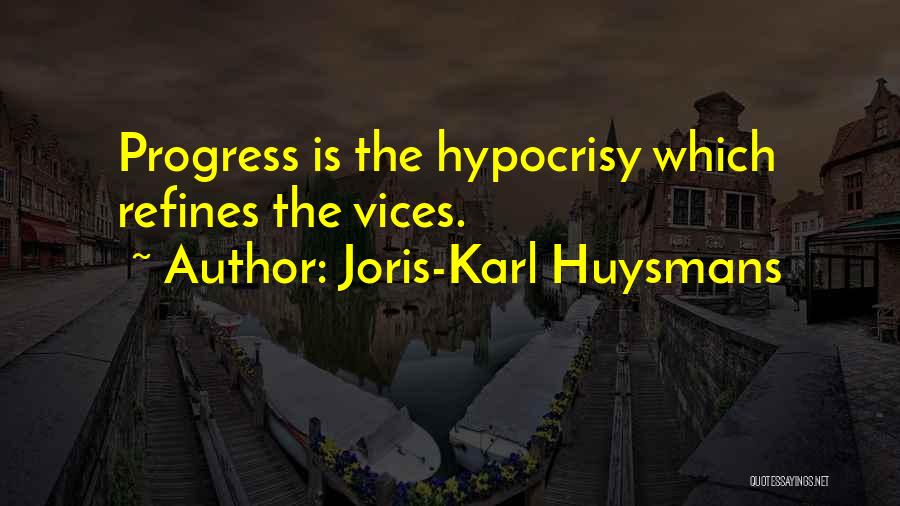 Joris-Karl Huysmans Quotes: Progress Is The Hypocrisy Which Refines The Vices.