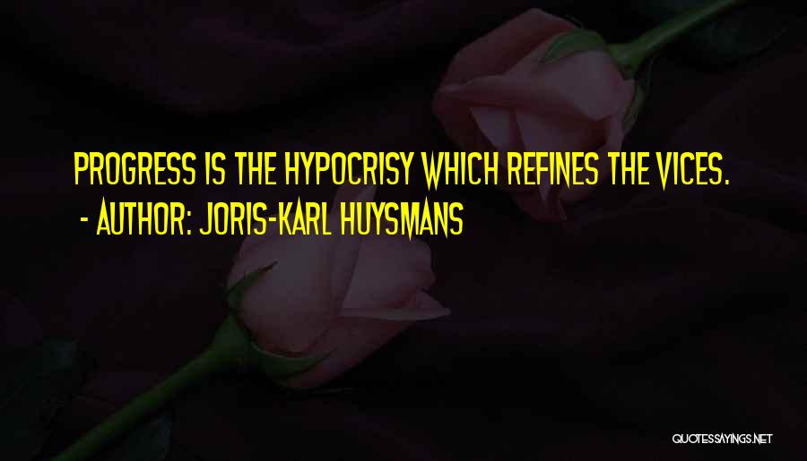 Joris-Karl Huysmans Quotes: Progress Is The Hypocrisy Which Refines The Vices.