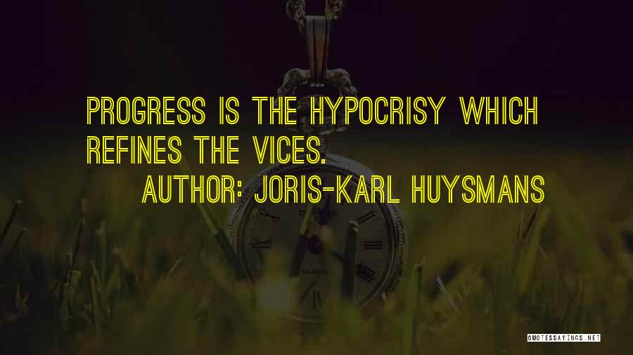 Joris-Karl Huysmans Quotes: Progress Is The Hypocrisy Which Refines The Vices.