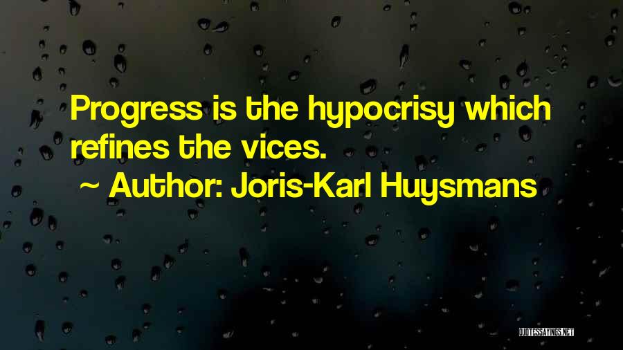 Joris-Karl Huysmans Quotes: Progress Is The Hypocrisy Which Refines The Vices.