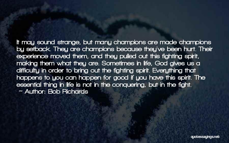 Bob Richards Quotes: It May Sound Strange, But Many Champions Are Made Champions By Setback. They Are Champions Because They've Been Hurt. Their