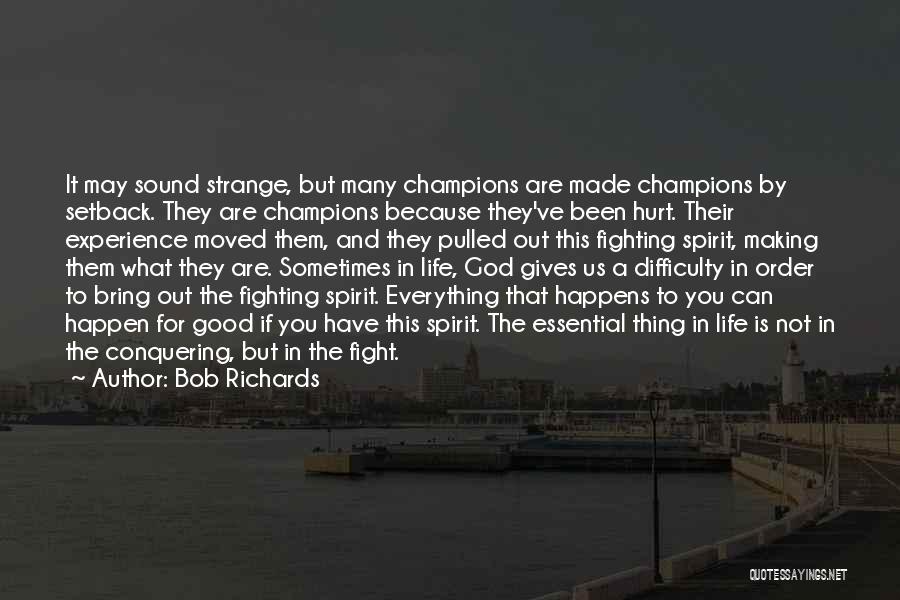 Bob Richards Quotes: It May Sound Strange, But Many Champions Are Made Champions By Setback. They Are Champions Because They've Been Hurt. Their