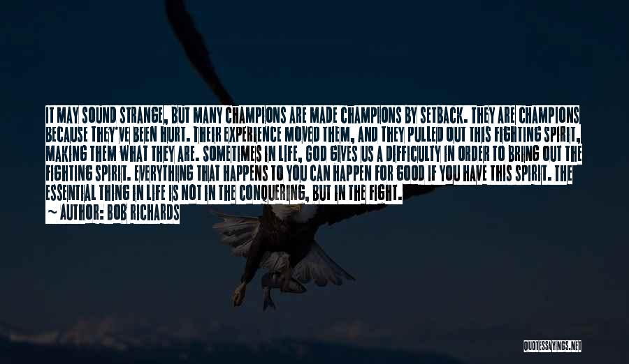 Bob Richards Quotes: It May Sound Strange, But Many Champions Are Made Champions By Setback. They Are Champions Because They've Been Hurt. Their