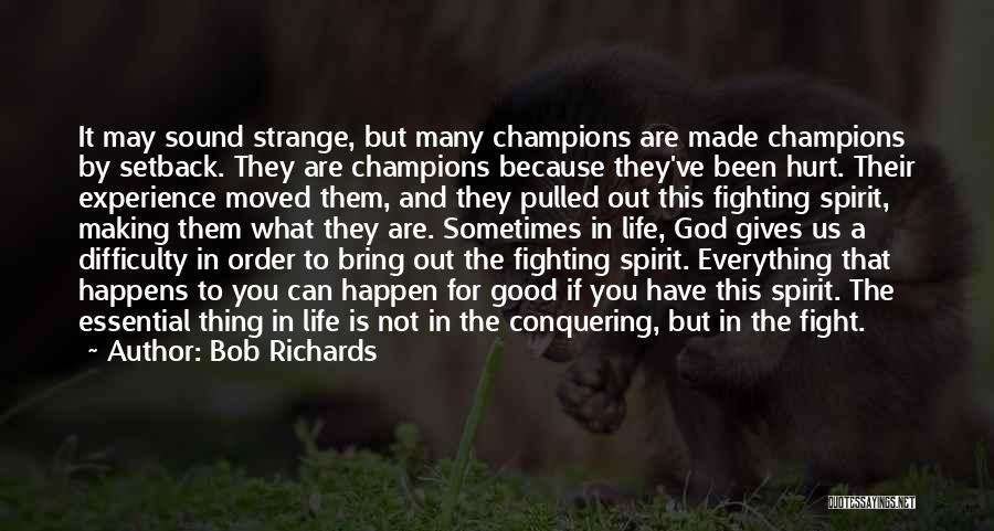 Bob Richards Quotes: It May Sound Strange, But Many Champions Are Made Champions By Setback. They Are Champions Because They've Been Hurt. Their