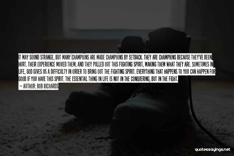 Bob Richards Quotes: It May Sound Strange, But Many Champions Are Made Champions By Setback. They Are Champions Because They've Been Hurt. Their