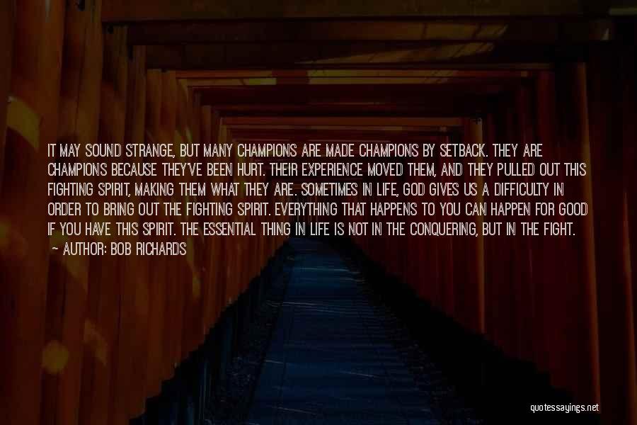 Bob Richards Quotes: It May Sound Strange, But Many Champions Are Made Champions By Setback. They Are Champions Because They've Been Hurt. Their