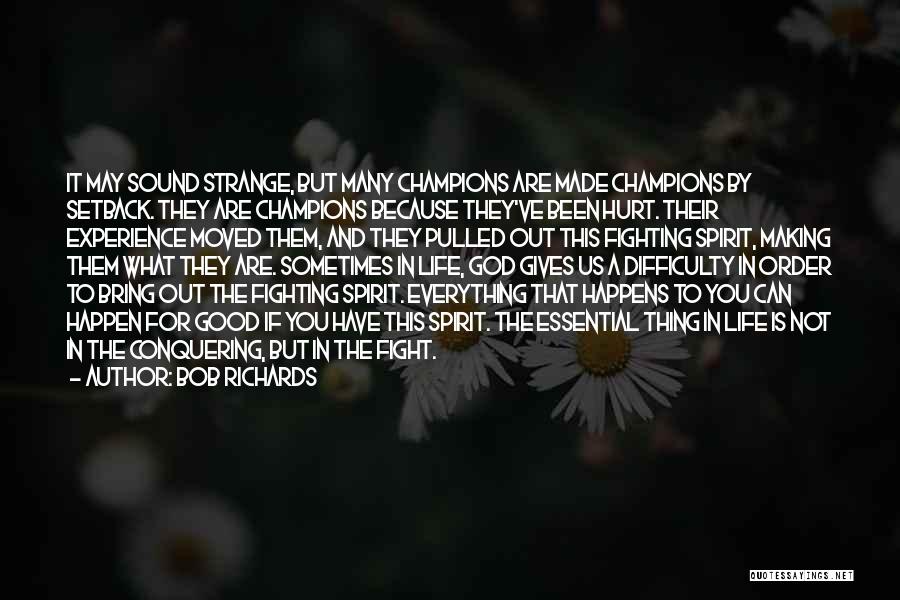 Bob Richards Quotes: It May Sound Strange, But Many Champions Are Made Champions By Setback. They Are Champions Because They've Been Hurt. Their