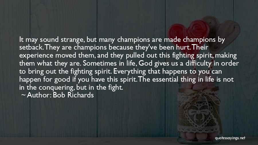 Bob Richards Quotes: It May Sound Strange, But Many Champions Are Made Champions By Setback. They Are Champions Because They've Been Hurt. Their