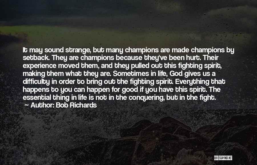 Bob Richards Quotes: It May Sound Strange, But Many Champions Are Made Champions By Setback. They Are Champions Because They've Been Hurt. Their