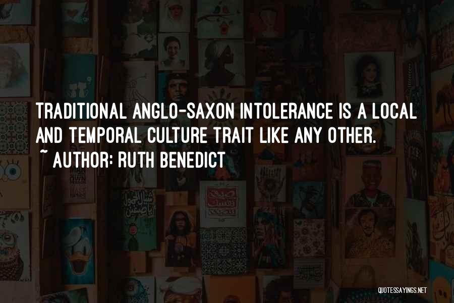 Ruth Benedict Quotes: Traditional Anglo-saxon Intolerance Is A Local And Temporal Culture Trait Like Any Other.