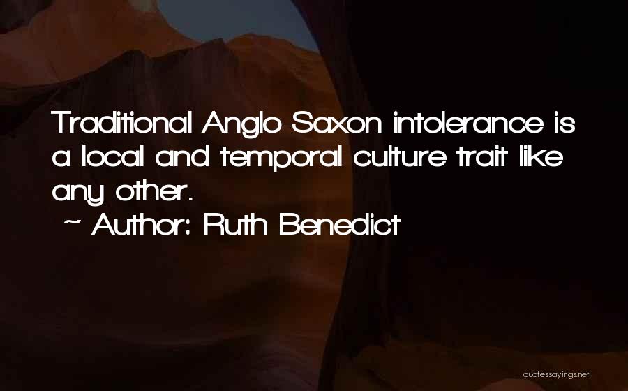 Ruth Benedict Quotes: Traditional Anglo-saxon Intolerance Is A Local And Temporal Culture Trait Like Any Other.