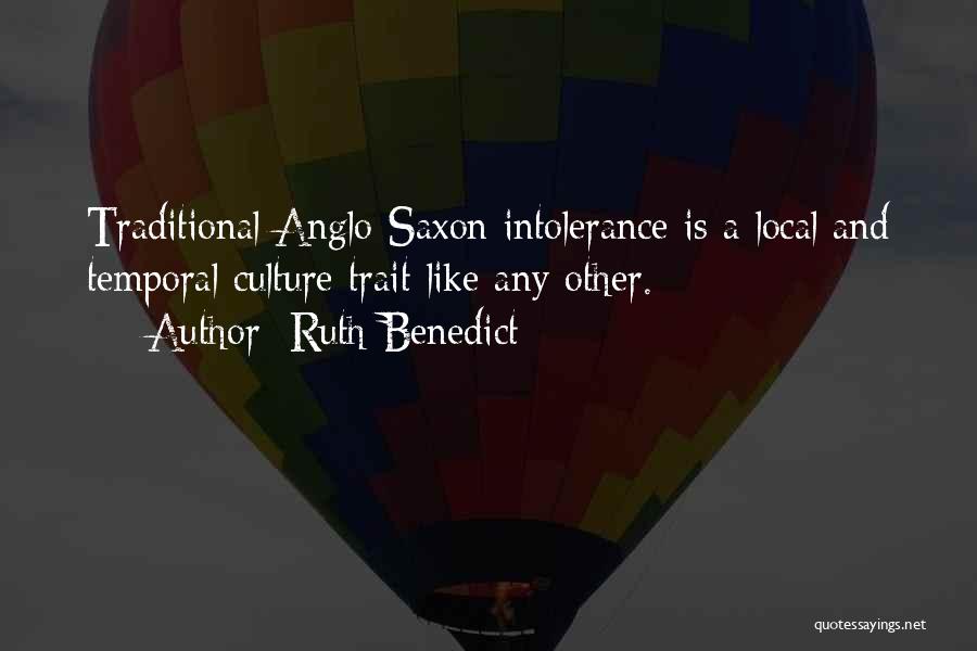 Ruth Benedict Quotes: Traditional Anglo-saxon Intolerance Is A Local And Temporal Culture Trait Like Any Other.