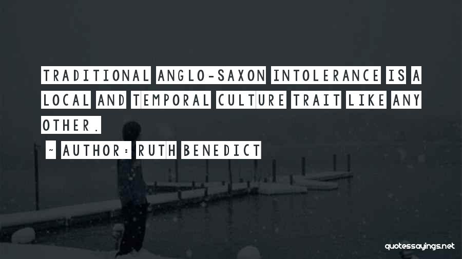 Ruth Benedict Quotes: Traditional Anglo-saxon Intolerance Is A Local And Temporal Culture Trait Like Any Other.