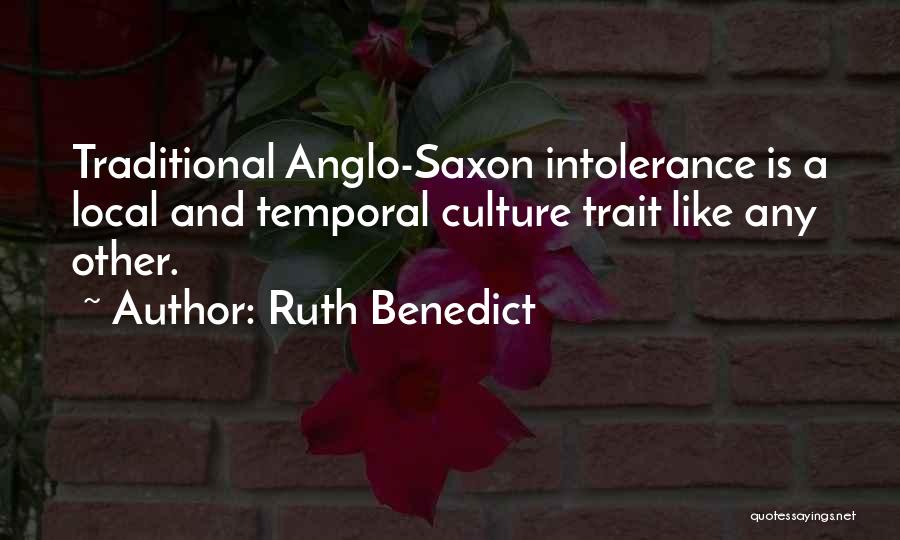 Ruth Benedict Quotes: Traditional Anglo-saxon Intolerance Is A Local And Temporal Culture Trait Like Any Other.