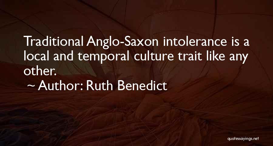 Ruth Benedict Quotes: Traditional Anglo-saxon Intolerance Is A Local And Temporal Culture Trait Like Any Other.