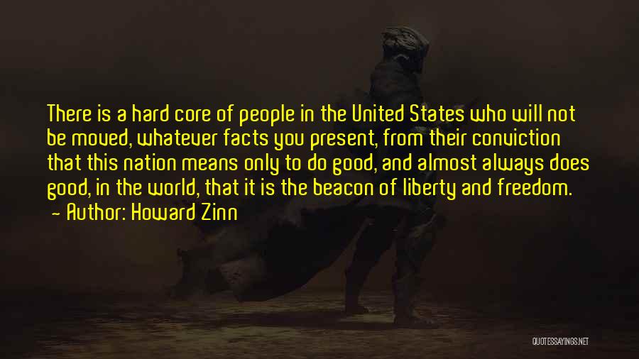 Howard Zinn Quotes: There Is A Hard Core Of People In The United States Who Will Not Be Moved, Whatever Facts You Present,
