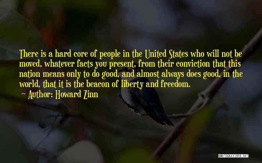 Howard Zinn Quotes: There Is A Hard Core Of People In The United States Who Will Not Be Moved, Whatever Facts You Present,