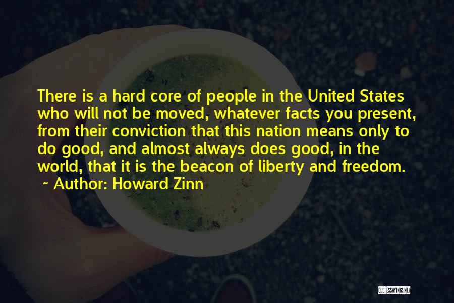 Howard Zinn Quotes: There Is A Hard Core Of People In The United States Who Will Not Be Moved, Whatever Facts You Present,
