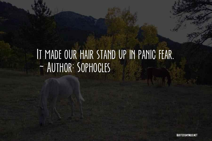 Sophocles Quotes: It Made Our Hair Stand Up In Panic Fear.