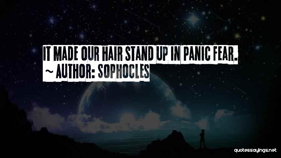 Sophocles Quotes: It Made Our Hair Stand Up In Panic Fear.