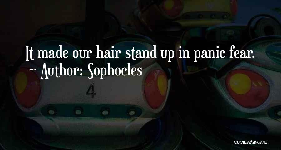 Sophocles Quotes: It Made Our Hair Stand Up In Panic Fear.