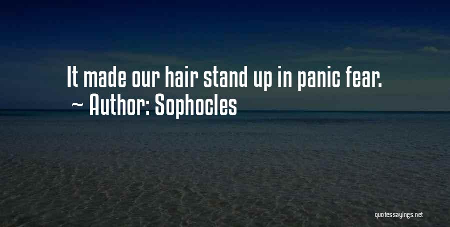 Sophocles Quotes: It Made Our Hair Stand Up In Panic Fear.