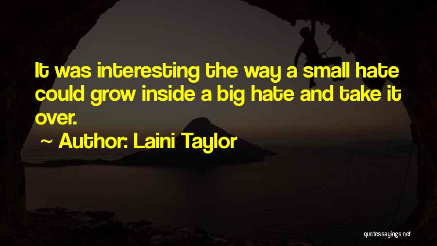 Laini Taylor Quotes: It Was Interesting The Way A Small Hate Could Grow Inside A Big Hate And Take It Over.