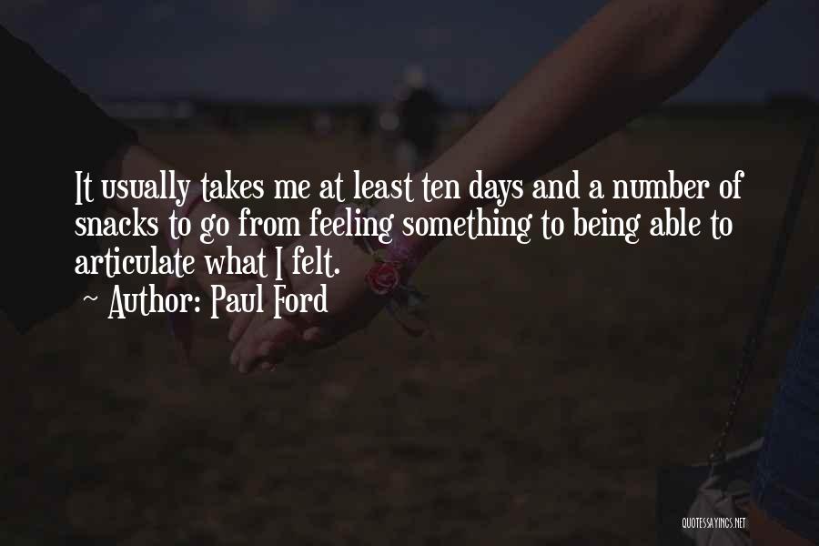 Paul Ford Quotes: It Usually Takes Me At Least Ten Days And A Number Of Snacks To Go From Feeling Something To Being