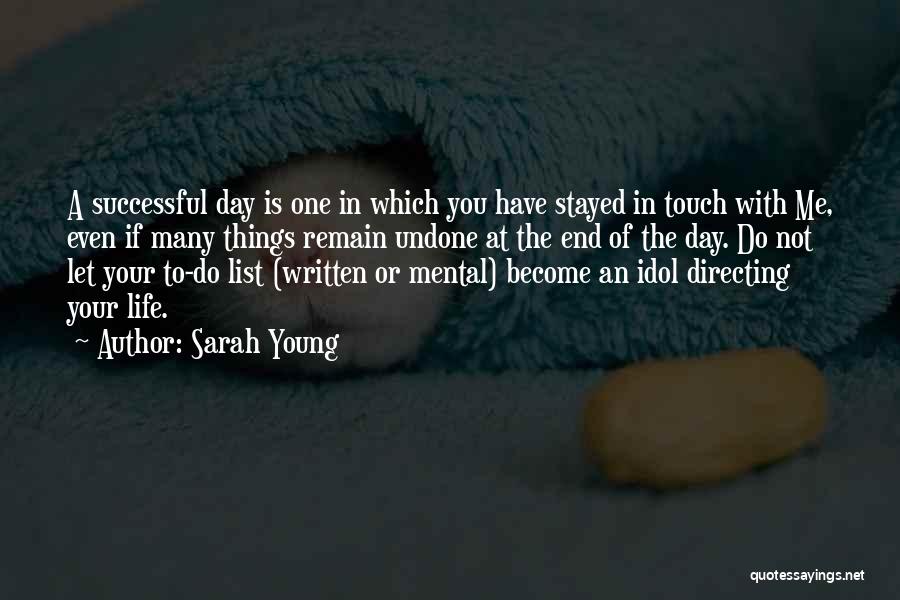 Sarah Young Quotes: A Successful Day Is One In Which You Have Stayed In Touch With Me, Even If Many Things Remain Undone