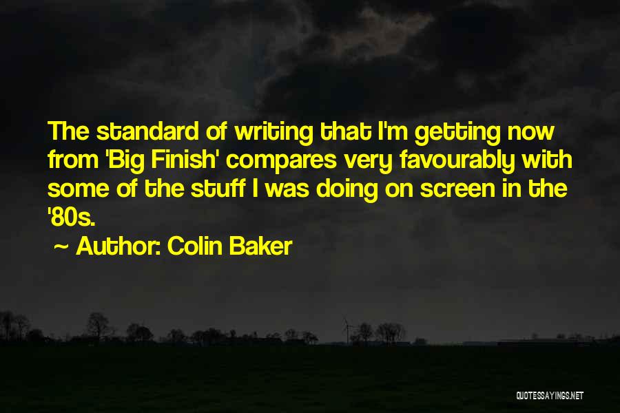 Colin Baker Quotes: The Standard Of Writing That I'm Getting Now From 'big Finish' Compares Very Favourably With Some Of The Stuff I