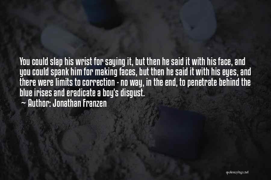 Jonathan Franzen Quotes: You Could Slap His Wrist For Saying It, But Then He Said It With His Face, And You Could Spank