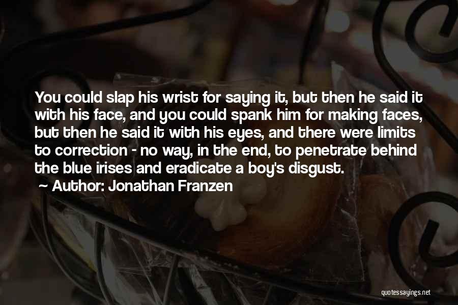 Jonathan Franzen Quotes: You Could Slap His Wrist For Saying It, But Then He Said It With His Face, And You Could Spank