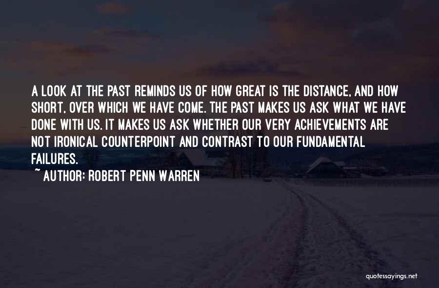 Robert Penn Warren Quotes: A Look At The Past Reminds Us Of How Great Is The Distance, And How Short, Over Which We Have