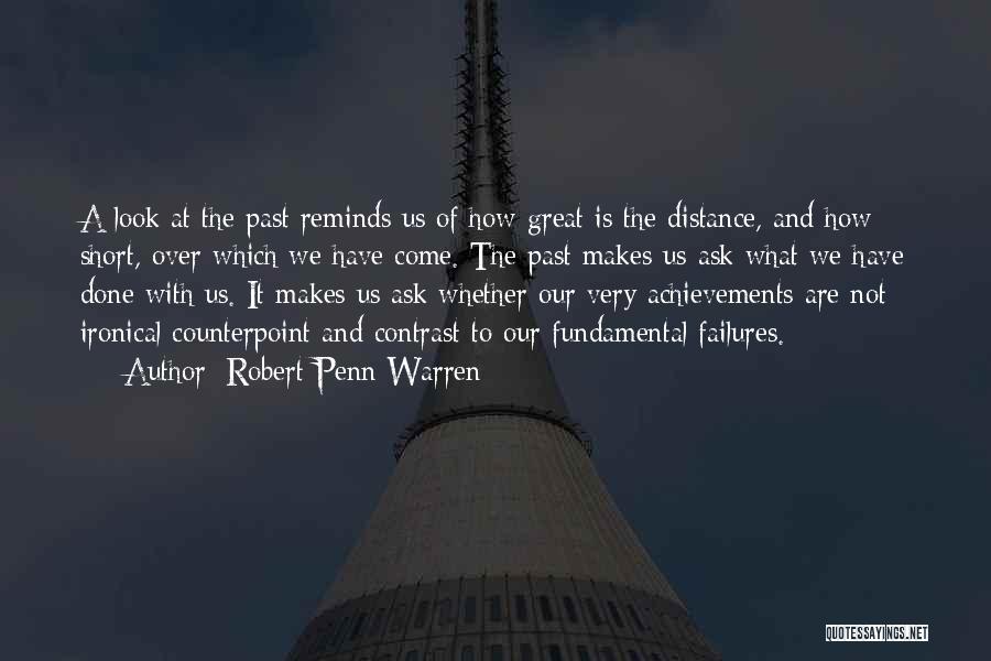 Robert Penn Warren Quotes: A Look At The Past Reminds Us Of How Great Is The Distance, And How Short, Over Which We Have