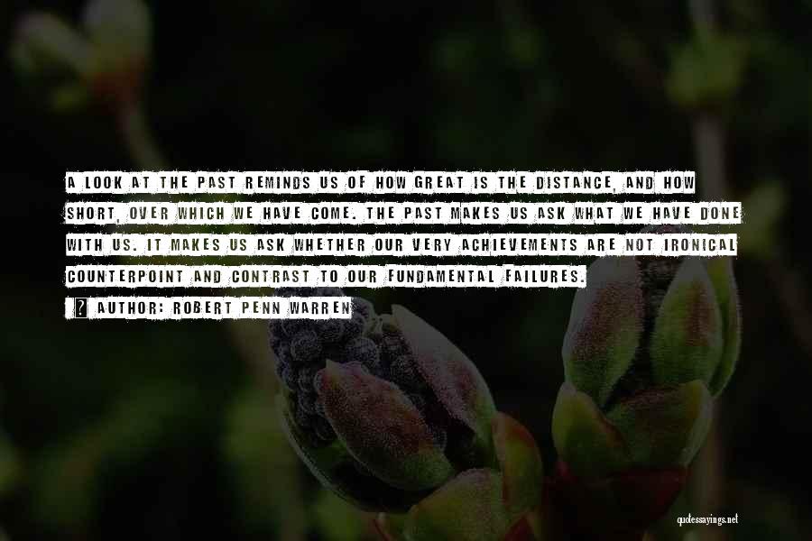 Robert Penn Warren Quotes: A Look At The Past Reminds Us Of How Great Is The Distance, And How Short, Over Which We Have