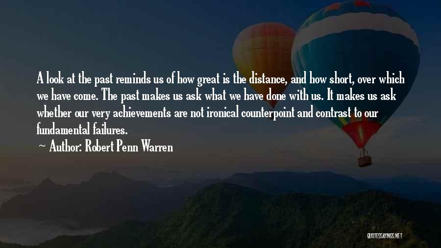 Robert Penn Warren Quotes: A Look At The Past Reminds Us Of How Great Is The Distance, And How Short, Over Which We Have