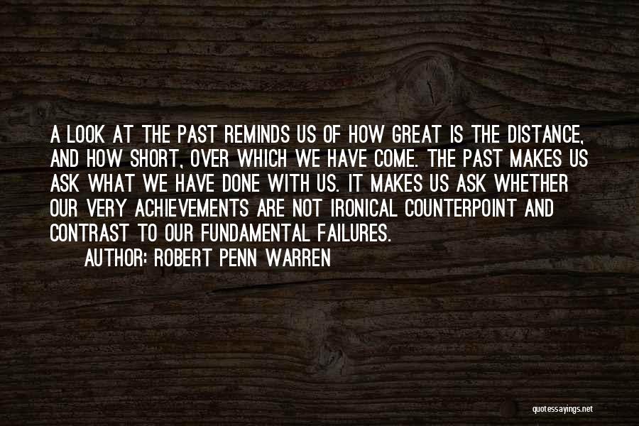 Robert Penn Warren Quotes: A Look At The Past Reminds Us Of How Great Is The Distance, And How Short, Over Which We Have