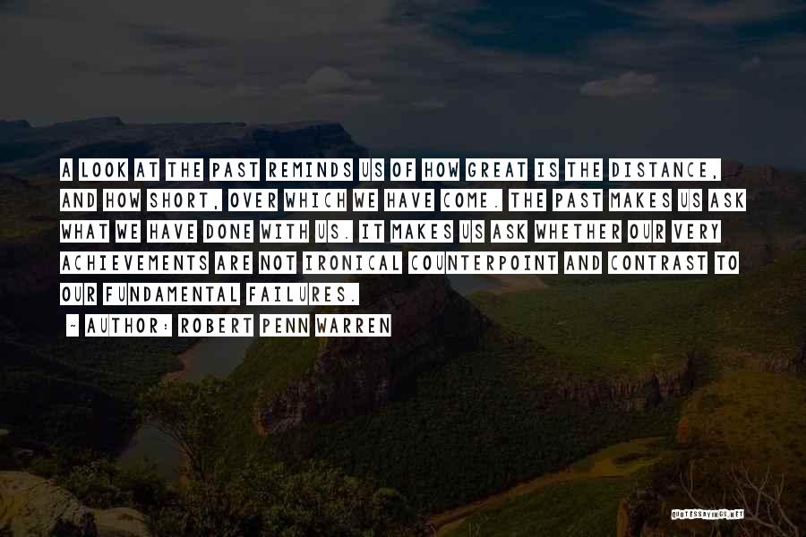 Robert Penn Warren Quotes: A Look At The Past Reminds Us Of How Great Is The Distance, And How Short, Over Which We Have