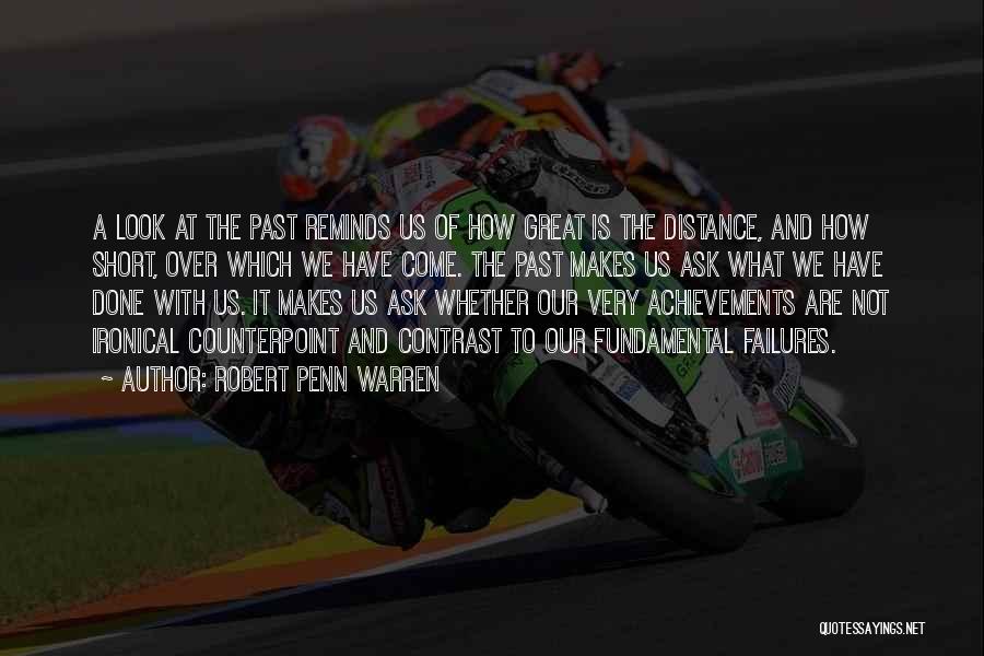 Robert Penn Warren Quotes: A Look At The Past Reminds Us Of How Great Is The Distance, And How Short, Over Which We Have