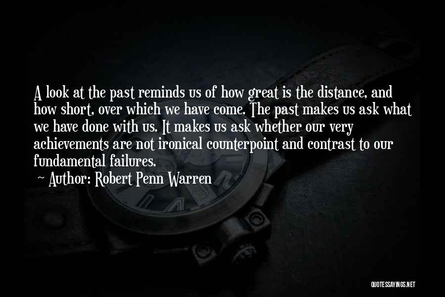 Robert Penn Warren Quotes: A Look At The Past Reminds Us Of How Great Is The Distance, And How Short, Over Which We Have