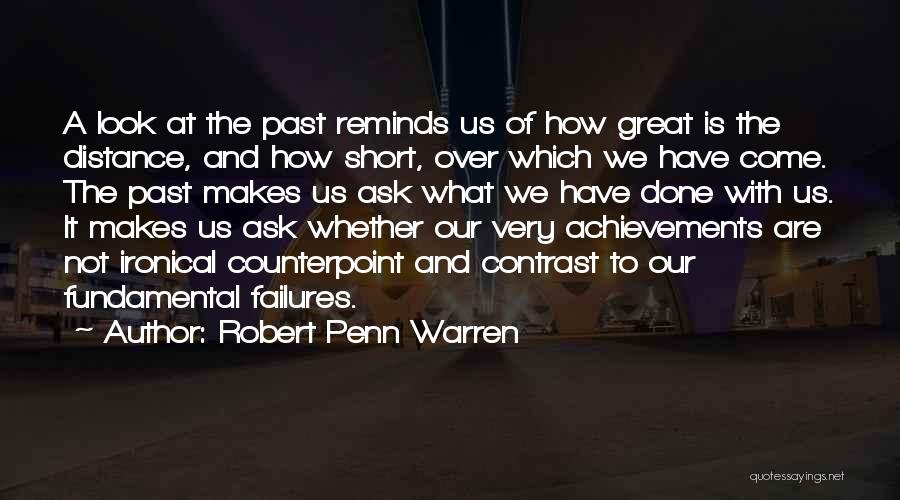 Robert Penn Warren Quotes: A Look At The Past Reminds Us Of How Great Is The Distance, And How Short, Over Which We Have