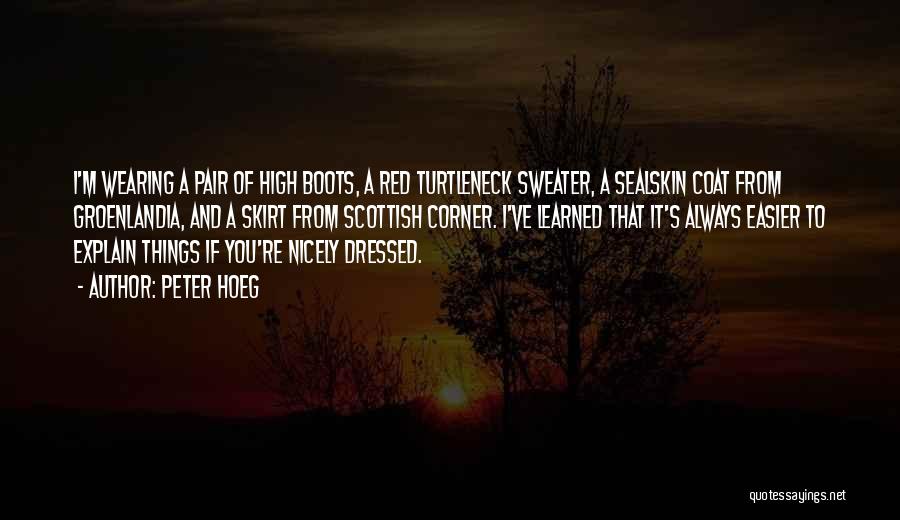 Peter Hoeg Quotes: I'm Wearing A Pair Of High Boots, A Red Turtleneck Sweater, A Sealskin Coat From Groenlandia, And A Skirt From