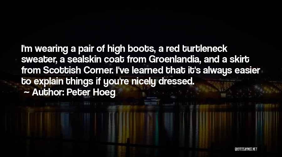 Peter Hoeg Quotes: I'm Wearing A Pair Of High Boots, A Red Turtleneck Sweater, A Sealskin Coat From Groenlandia, And A Skirt From