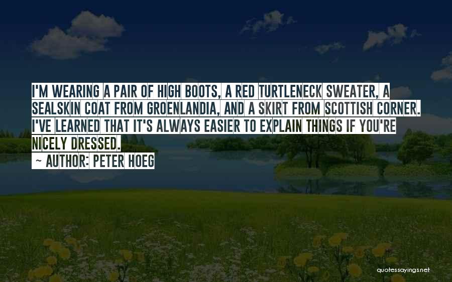 Peter Hoeg Quotes: I'm Wearing A Pair Of High Boots, A Red Turtleneck Sweater, A Sealskin Coat From Groenlandia, And A Skirt From