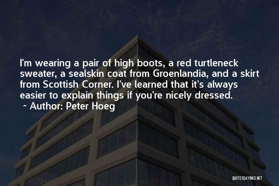 Peter Hoeg Quotes: I'm Wearing A Pair Of High Boots, A Red Turtleneck Sweater, A Sealskin Coat From Groenlandia, And A Skirt From