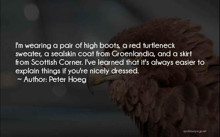 Peter Hoeg Quotes: I'm Wearing A Pair Of High Boots, A Red Turtleneck Sweater, A Sealskin Coat From Groenlandia, And A Skirt From