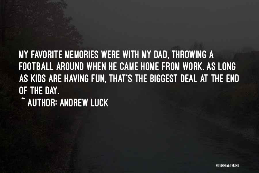 Andrew Luck Quotes: My Favorite Memories Were With My Dad, Throwing A Football Around When He Came Home From Work. As Long As