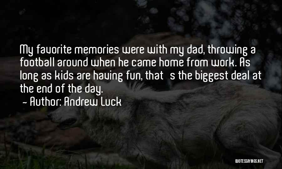 Andrew Luck Quotes: My Favorite Memories Were With My Dad, Throwing A Football Around When He Came Home From Work. As Long As