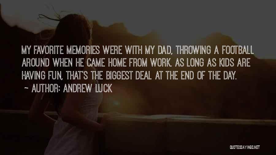 Andrew Luck Quotes: My Favorite Memories Were With My Dad, Throwing A Football Around When He Came Home From Work. As Long As