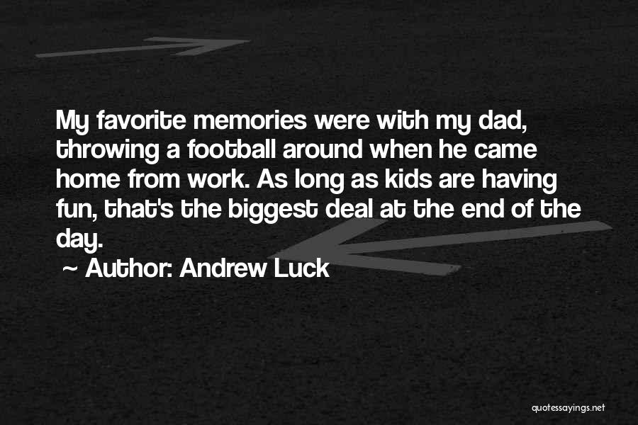 Andrew Luck Quotes: My Favorite Memories Were With My Dad, Throwing A Football Around When He Came Home From Work. As Long As